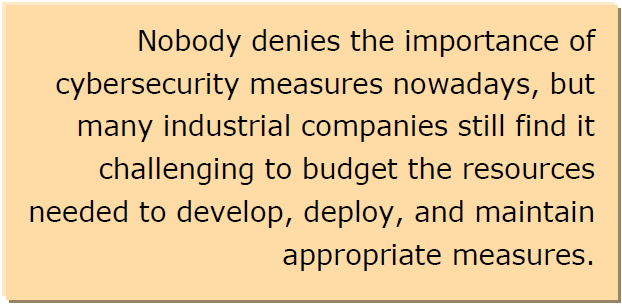 Nobody denies the importance of cybersecurity measures nowadays, but many industrial companies still find it challenging to budget the resources needed to develop, deploy, and maintain appropriate measures.